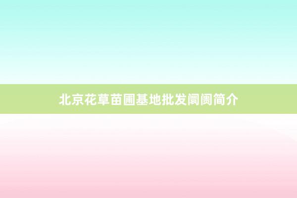 北京花草苗圃基地批发阛阓简介