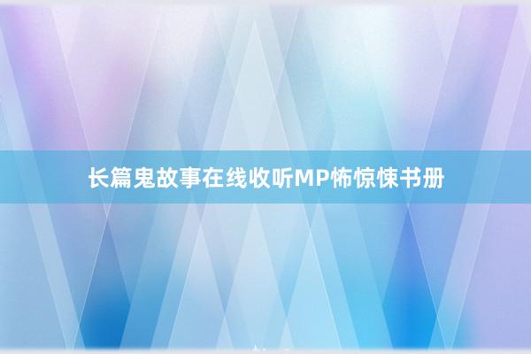 长篇鬼故事在线收听MP怖惊悚书册