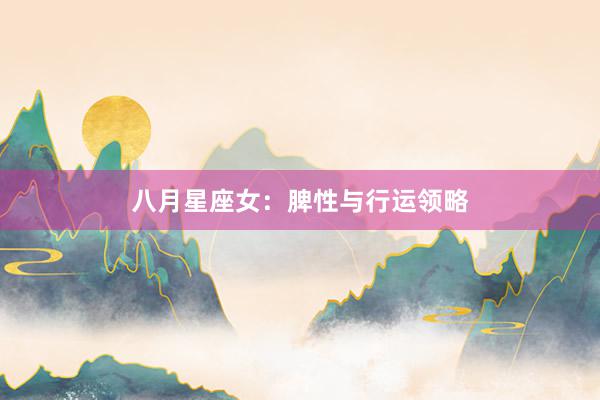 八月星座女：脾性与行运领略